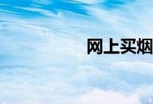 網(wǎng)上買煙去哪個網(wǎng)站？