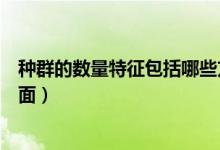 種群的數(shù)量特征包括哪些方面（種群的數(shù)量特征包括哪些方面）