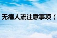 無痛人流注意事項（人流后注意事項有哪些）