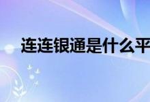 連連銀通是什么平臺（連連銀通是什么）