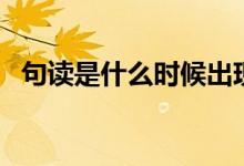 句讀是什么時候出現(xiàn)的(句讀是什么意思)