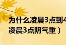為什么凌晨3點(diǎn)到4點(diǎn)自然醒睡不著（為什么凌晨3點(diǎn)陰氣重）