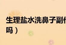 生理鹽水洗鼻子副作用（生理鹽水洗鼻子管用嗎）