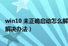 win10 未正確啟動(dòng)怎么解決（win10你的電腦未正確啟動(dòng)的解決辦法）