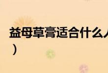 益母草膏適合什么人（益母草膏適合什么人吃）