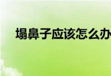 塌鼻子應該怎么辦（塌鼻子應該怎么辦）