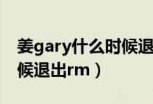 姜gary什么時候退出的跑男（姜gary什么時候退出rm）