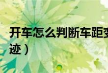 開車怎么判斷車距變道（開車怎么判斷車輪軌跡）