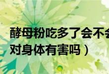 酵母粉吃多了會不會對身體有害（酵母粉吃多對身體有害嗎）