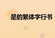 是的繁體字行書（是的繁體字多少畫）