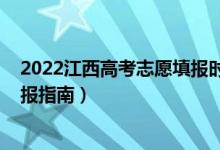 2022江西高考志愿填報時間及安排（2022江西高考志愿填報指南）