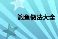 鮑魚做法大全（鮑魚做法是什么）