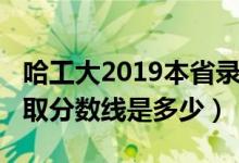 哈工大2019本省錄取分?jǐn)?shù)線(xiàn)（哈工大2019錄取分?jǐn)?shù)線(xiàn)是多少）