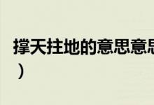 撐天拄地的意思意思解釋（撐天拄地什么意思）