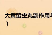 大黃蟄蟲丸副作用與禁忌（大黃蟄蟲丸副作用）