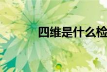 四維是什么檢查（四維是什么）