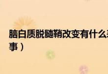 腦白質脫髓鞘改變有什么表現(xiàn)（腦白質脫髓鞘改變是怎么回事）