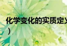 化學(xué)變化的實(shí)質(zhì)定義（化學(xué)變化的實(shí)質(zhì)是什么）