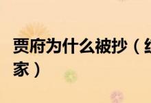 賈府為什么被抄（紅樓夢(mèng)中賈府為什么會(huì)被抄家）