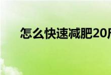 怎么快速減肥20斤（怎么快速減屁股）