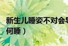新生兒睡姿不對(duì)會(huì)導(dǎo)致斜頸嗎（新生兒睡姿如何睡）