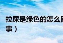 拉屎是綠色的怎么回事（拉屎是黑色的怎么回事）