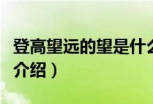 登高望遠(yuǎn)的望是什么意思（登高望遠(yuǎn)意思簡單介紹）