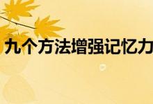 九個方法增強記憶力（如何記東西又快又牢）