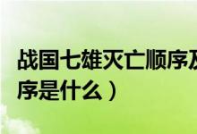 戰(zhàn)國七雄滅亡順序及紀錄片（戰(zhàn)國七雄滅亡順序是什么）