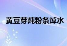 黃豆芽燉粉條焯水（黃豆芽燉粉條的做法）