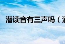 潛讀音有三聲嗎（潛為什么很多人讀三聲）