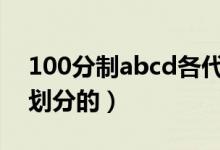 100分制abcd各代表多少分(分?jǐn)?shù)等級(jí)怎么劃分的)