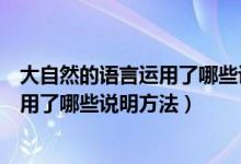 大自然的語言運用了哪些說明方法及作用（大自然的語言運用了哪些說明方法）