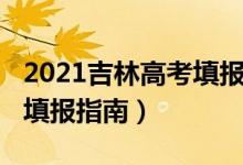 2021吉林高考填報志愿（2022吉林高考志愿填報指南）