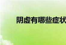 陰虛有哪些癥狀（陰虛有哪些癥狀）