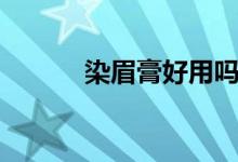 染眉膏好用嗎（染眉膏怎么用）