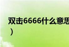 雙擊6666什么意思（雙擊六六六是什么意思）