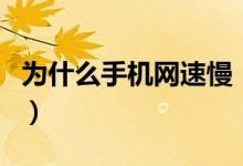 為什么手機(jī)網(wǎng)速慢（手機(jī)上網(wǎng)太慢是什么原因）