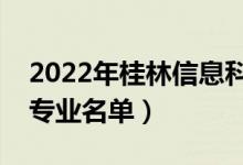 2022年桂林信息科技學(xué)院有哪些專業(yè)（開設(shè)專業(yè)名單）