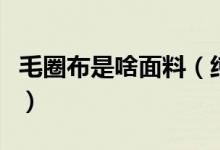 毛圈布是啥面料（純棉雙股毛圈布是什么面料）