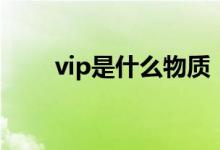 vip是什么物質(zhì)（vip是什么的縮寫）