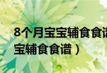 8個月寶寶輔食食譜一天安排圖片（8個月寶寶輔食食譜）