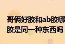 哥倆好膠和ab膠哪個是正宗（哥倆好膠和AB膠是同一種東西嗎）