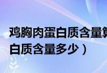 雞胸肉蛋白質(zhì)含量算熟的還是生的（雞胸肉蛋白質(zhì)含量多少）