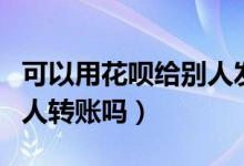 可以用花唄給別人發(fā)紅包嗎（可以用花唄給別人轉(zhuǎn)賬嗎）