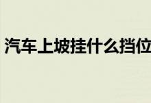 汽車上坡掛什么擋位（汽車上坡掛什么檔位）