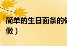簡單的生日面條的做法（簡單的生日面條怎么做）