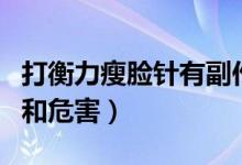 打衡力瘦臉針有副作用嗎（打瘦臉針的副作用和危害）