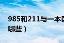 985和211與一本區(qū)別（985和211的區(qū)別有哪些）