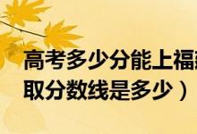 高考多少分能上福建技術(shù)師范學(xué)院（2021錄取分數(shù)線是多少）